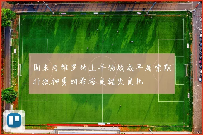 国米与维罗纳上半场战成平局索默扑救神勇姆希塔良错失良机