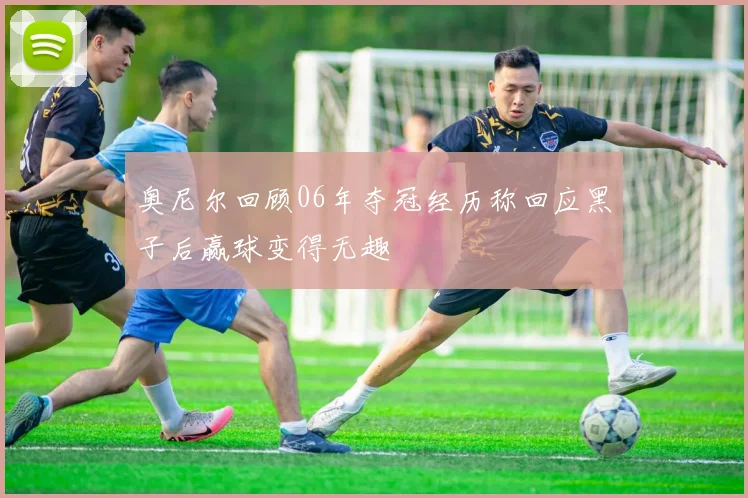 奥尼尔回顾06年夺冠经历称回应黑子后赢球变得无趣