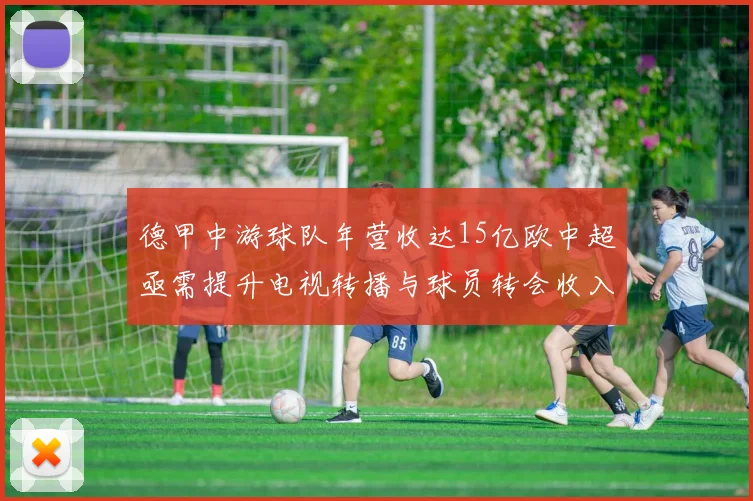 德甲中游球队年营收达15亿欧中超亟需提升电视转播与球员转会收入