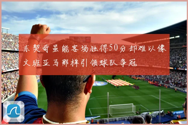 东契奇虽能客场独得50分却难以像文班亚马那样引领球队争冠